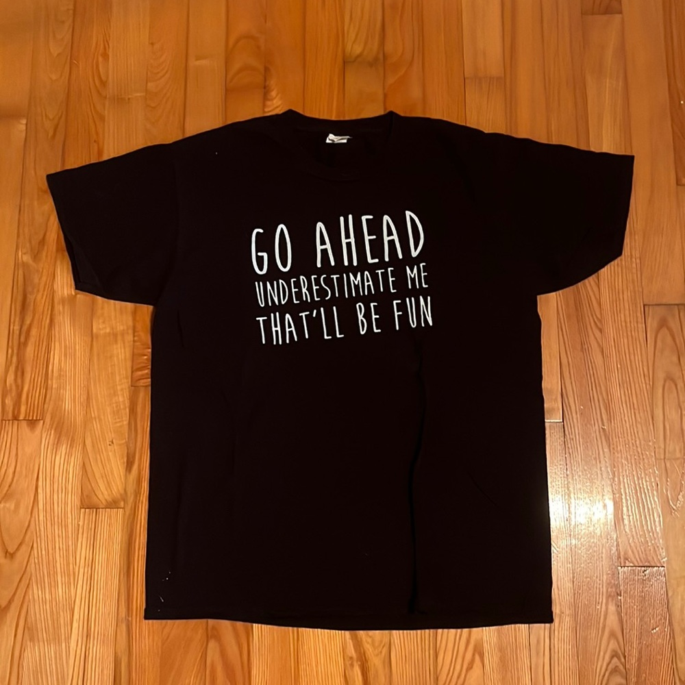 “Go ahead underestimate me that’ll be fun” Black T-shirt
